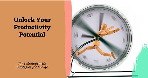 Unlocking Your Productivity Potential: Time Management Strategies for Thriving at Midlife and Beyond