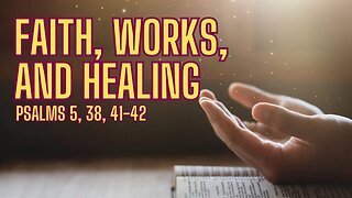 Psalms 5, 38, 41-42 | Faith, Works, and Healing