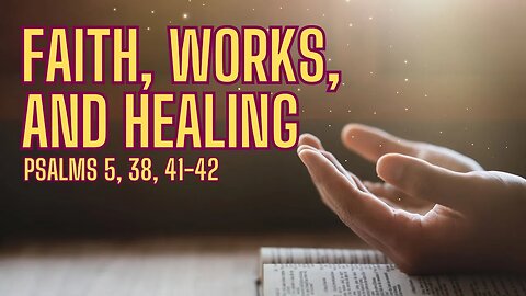 Psalms 5, 38, 41-42 | Faith, Works, and Healing