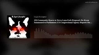 192:Community Reacts to Terra Luna Fork Proposal::Do Kwon Summoned to Parliament::US Congression(..)