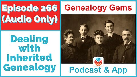 Episode 266 Dealing with Inherited Genealogy (AUDIO PODCAST)