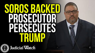 Judicial Watch | Soros Backed Prosecutor Persecutes Trump in a Completely Made Up Case