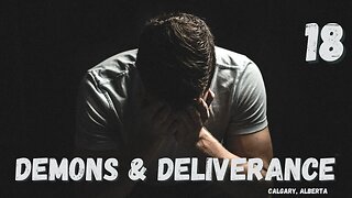 Demons & Deliverance - Session 18/19 - Calgary