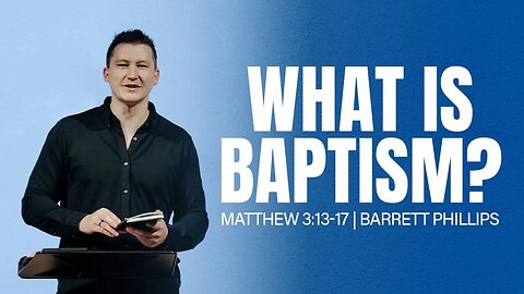 What Is Baptism? | Matthew 3:13-17 | Barrett Phillips