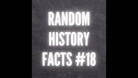 RANDOM HISTORY FACTS #18