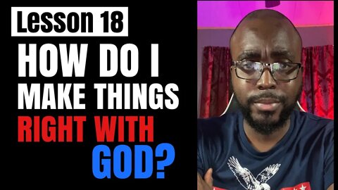 L18. How Do I Make Things RIGHT with God.