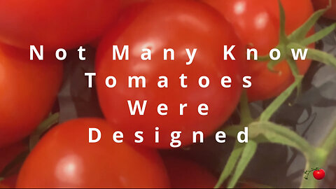 Not many know tomatoes were designed