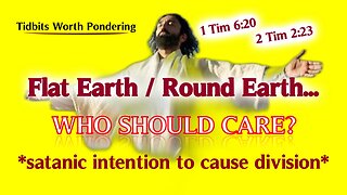 FLAT EARTH OR ROUND - WHO SHOULD CARE? - NOT A JESUS FIRST MAN OF GOD!