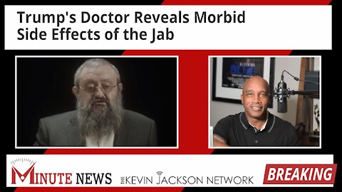 Trump's Doctor Reveals Morbid Side Effects of the Jab - The Kevin Jackson Network