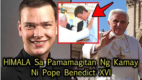 Kamay Ni Pope Benedict XVI HIMALANG Napagaling Ang Kanser!