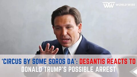 ‘Circus By Some Soros DA’ DeSantis Reacts To Donald Trump’s Possible Arrest -World-Wire