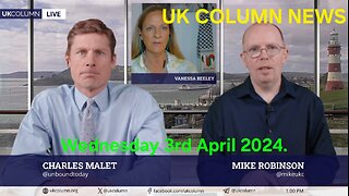UK Column News - Wednesday 3rd April 2024.