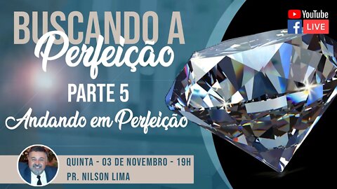 🔴Buscando a perfeição - Parte 5 - Andando na perfeição - Pr. Nilson Lima #PREGAÇÃO