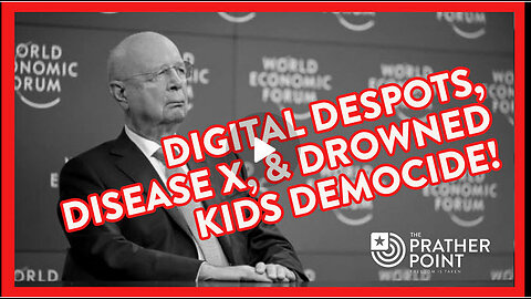 DIGITAL DESPOTS, DISEASE X, & DROWNED KIDS DEMOCIDE!