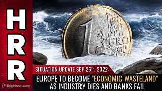 Situation Update, 9/26/22 - Europe to become "ECONOMIC WASTELAND"...