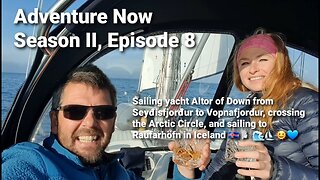 Adventure Now Season 2 Ep. 8. Sailing Altor of Down from Seydisfjordur and into the Arctic Circle!
