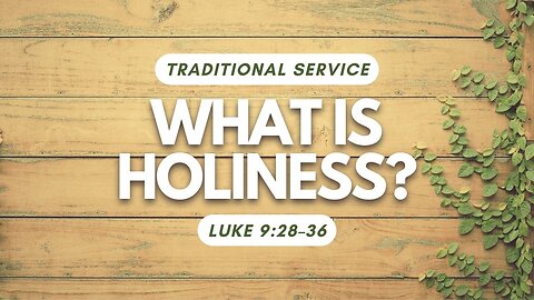 What is Holiness? — Luke 9:28–36 (Traditional Worship)