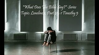 "What Does The Bible Say?" Series - Topic: Loneliness, Part 45: 1 Timothy 5