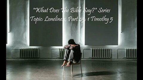 "What Does The Bible Say?" Series - Topic: Loneliness, Part 45: 1 Timothy 5