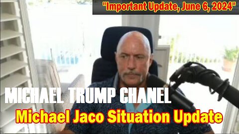 Michael Jaco Situation Update: "Michael Jaco Important Update, June 7, 2024"