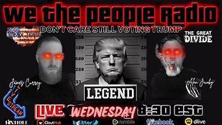 We The People Radio LIVE 8/16/2023 Don't Care Still Voting Trump