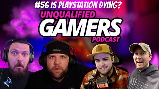 Unqualified Gamers Podcast #56 is PlayStation dying?