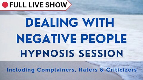 🔴 FULL SHOW: Hypnosis For Dealing With Negative People (Including Haters & Critics)