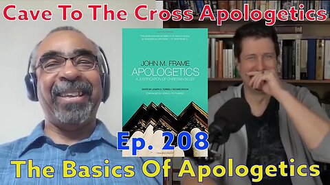 Cave To The Cross Apologetics Ep 208 Apologetics By John Frame The Basics Part 1