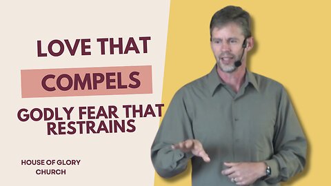 Love that Compels (Godly Fear that Restrains) | Pastor Kevin Hill | House of Glory Church