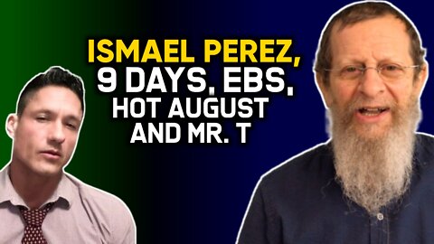 Ismael Perez, 9 days, EBS, Hot August and Mr. T.