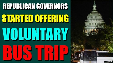 UPDATES COMING IN THE NEXT 24H - REPUBLICAN GOVERNORS STARTED OFFERING VOLUNTARY BUS TRIP