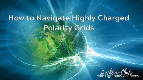 How to Navigate Highly Charged Polarity Grids (Lunchtime Chats episode 147)
