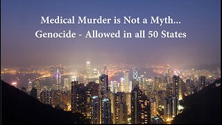 Medical Murder is Not a Myth... Genocide - Allowed in all 50 States