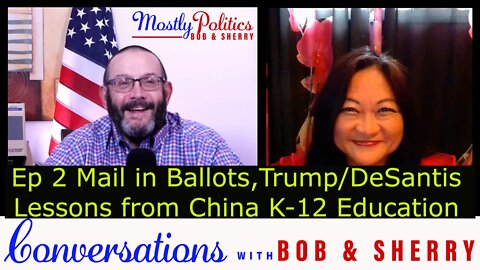 Conversations with Bob & Sherry Ep 2 Mail in Ballots, Trump/DeSantis, China/US culture & education