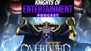 Knights of Entertainment Podcast Episode 80 "Overlord 3 Recap"