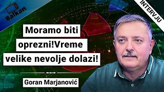 Goran Marjanović-Moramo biti oprezni!Vreme velike nevolje dolazi!