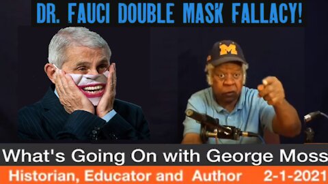 Whats Going On With George Moss 2-2-21 Welcome to the Police State Fauci's Double Mask Fallacy