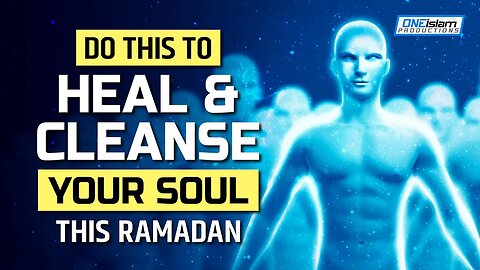 DO THIS TO HEAL & CLEANSE YOUR SOUL THIS RAMADAN