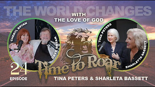 Time to Roar #24 -The World Changes with the Love of God with Tina Peters and Sharletta Bassett