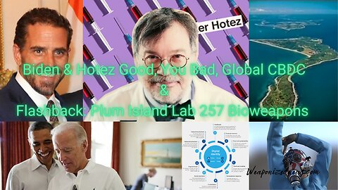 Biden & Hotez Good, You Bad, Global CBDC & Flashback: Plum Island Lab 257 Bioweapons