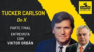 TUCKER CARLSON ENTREVISTA VIKTOR ORBÁN - PARTE FINAL