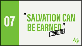 D7: Salvation Can Be Earned - DeBunked