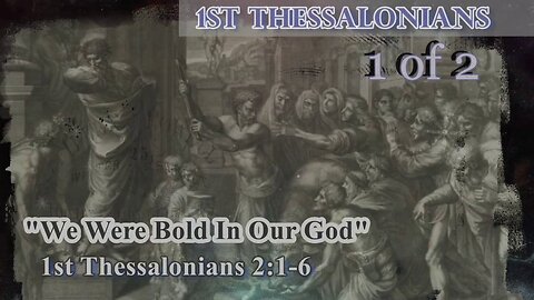 011 We Were Bold In Our God (1 Thessalonians 2:1-6) 1 of 2