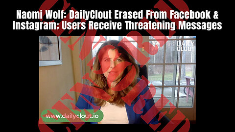 Naomi Wolf: DailyClout Erased From Facebook & Instagram; Users Receive Threatening Messages