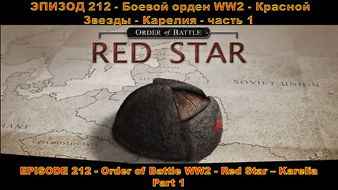 EPISODE 212 - Order of Battle WW2 - Red Star - Karelia - Part 1