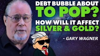 Debt Bubble About To Pop? How Will it Affect Silver & Gold? - Gary Wagner