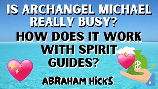 Abraham Hicks—How it REALLY Works with Spirt Guides. And How Busy is Archangel Michael?