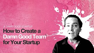 How to Create a Damn Good Team for Your Startup