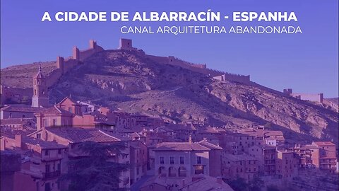 A Cidadela Histórica e a Fortaleza de Albarracín na Espanha