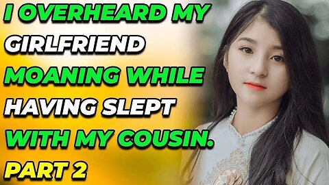 I overheard my girlfriend moaning while having Slept with my cousin Part 2 (Reddit Cheating)